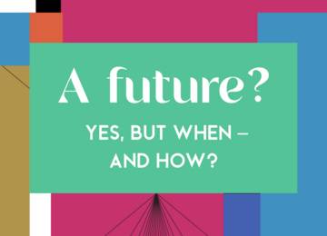 “A FUTURE? YES, BUT WHEN – AND HOW?” / „ZUKUNFT? JA, ABER WANN UND WIE?“